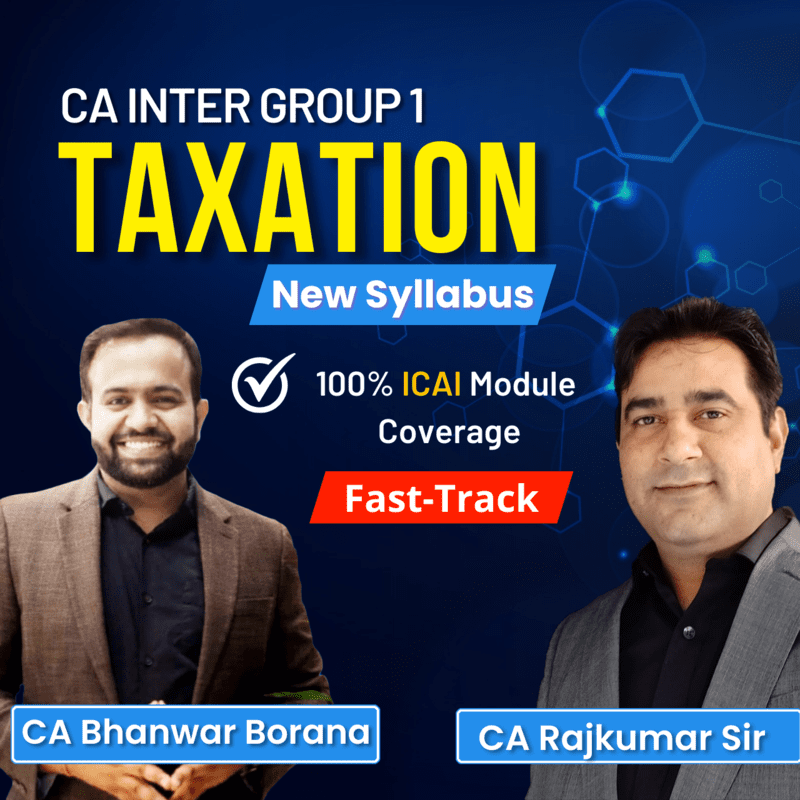 CA Inter Taxation (Group 1) By CA Bhanwar Borana and CA Rajkumar - Exam Oriented Fastrack Batch