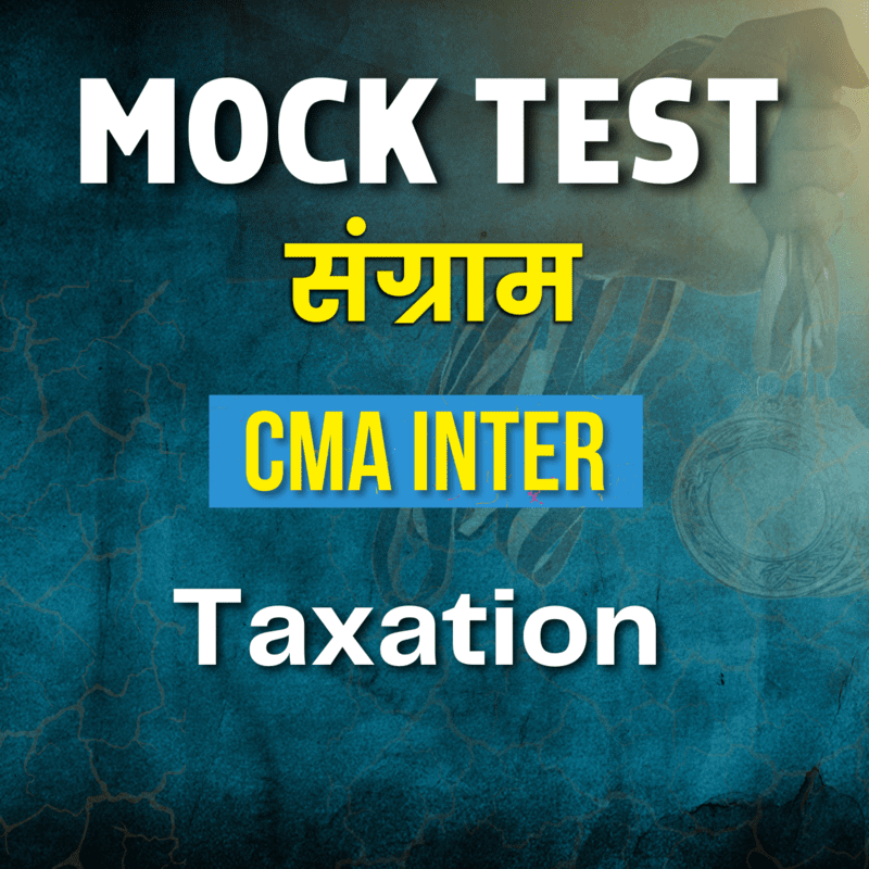 CMA Inter Taxation (Paper 7) - Mock Test